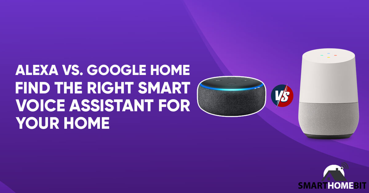 Alexa vs. Google Home Find the Right Smart Voice Assistant for Your