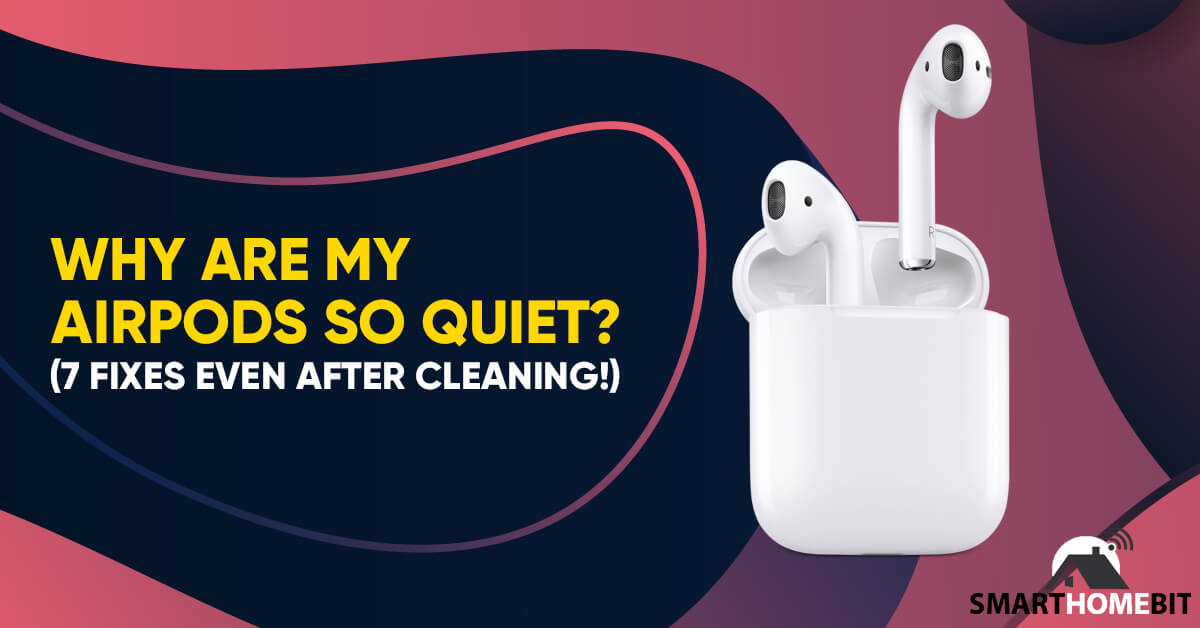 Why Are My Airpods So Quiet? Fixes Even After Cleaning!) - SmartHomeBit